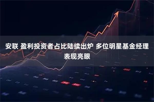 安联 盈利投资者占比陆续出炉 多位明星基金经理表现亮眼